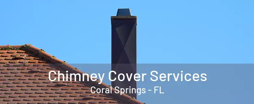 Chimney Cover Services Coral Springs - FL