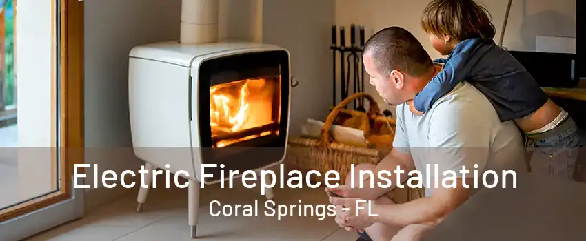 Electric Fireplace Installation Coral Springs - FL