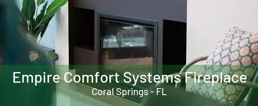 Empire Comfort Systems Fireplace Coral Springs - FL