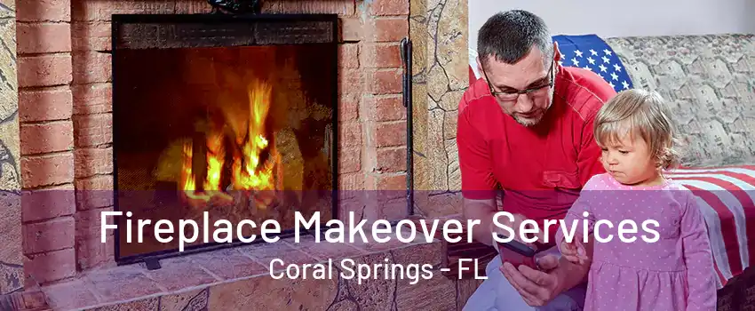 Fireplace Makeover Services Coral Springs - FL