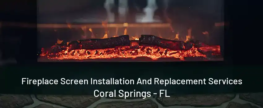 Fireplace Screen Installation And Replacement Services Coral Springs - FL