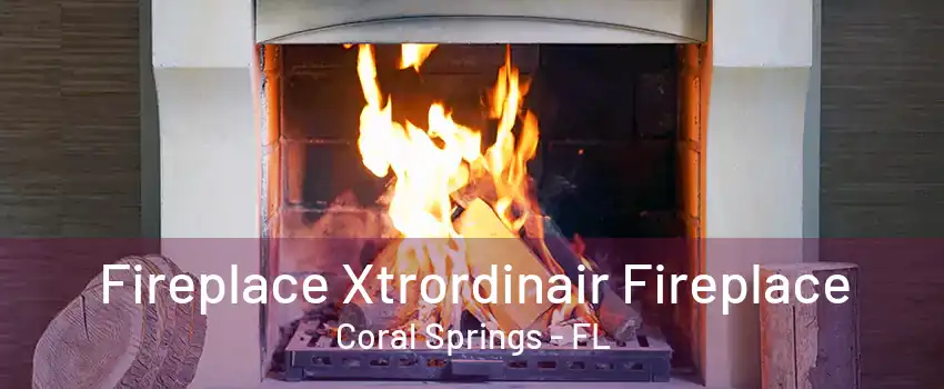 Fireplace Xtrordinair Fireplace Coral Springs - FL