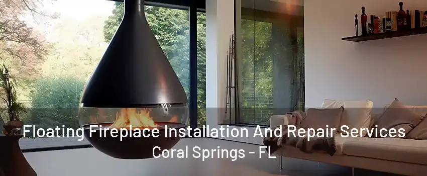 Floating Fireplace Installation And Repair Services Coral Springs - FL