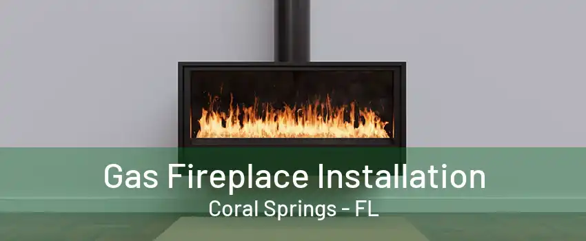 Gas Fireplace Installation Coral Springs - FL