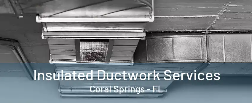 Insulated Ductwork Services Coral Springs - FL