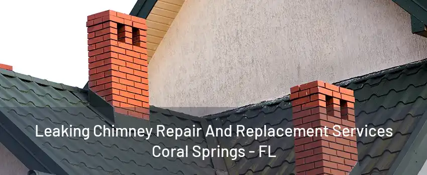 Leaking Chimney Repair And Replacement Services Coral Springs - FL