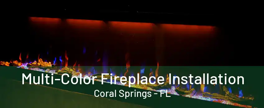 Multi-Color Fireplace Installation Coral Springs - FL