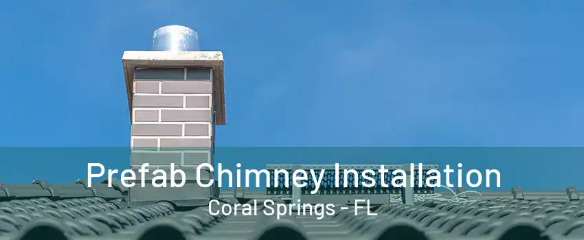 Prefab Chimney Installation Coral Springs - FL