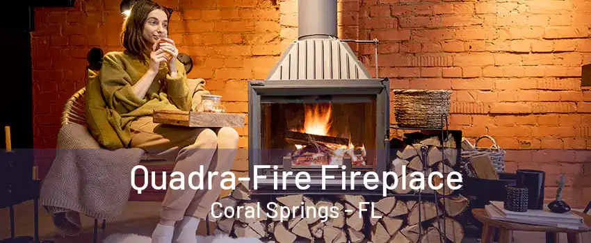 Quadra-Fire Fireplace Coral Springs - FL