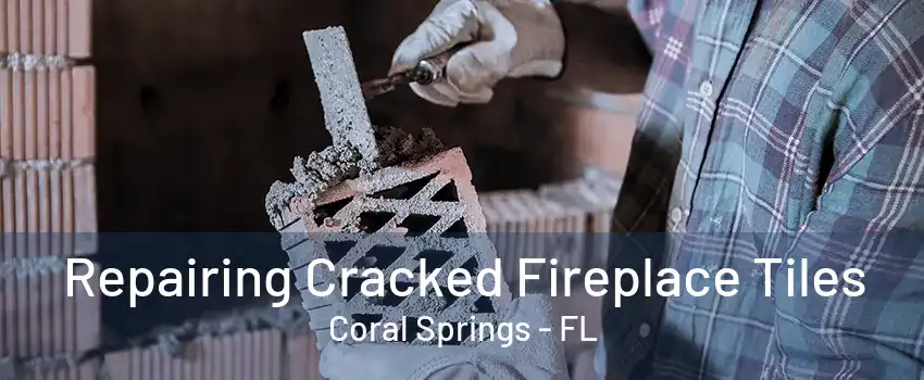 Repairing Cracked Fireplace Tiles Coral Springs - FL