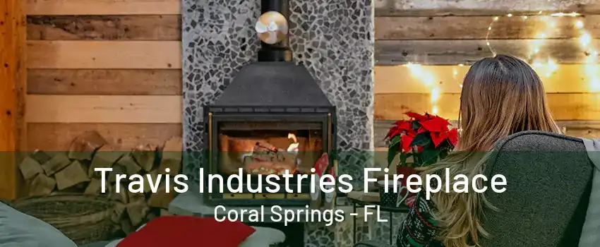 Travis Industries Fireplace Coral Springs - FL