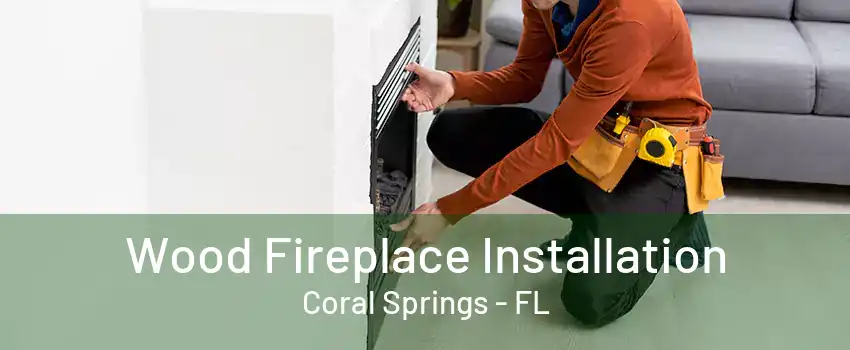 Wood Fireplace Installation Coral Springs - FL